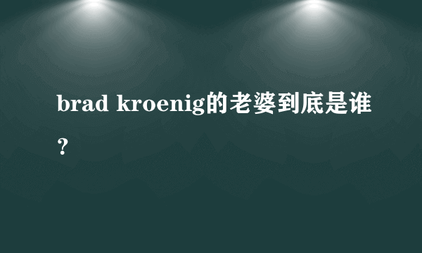 brad kroenig的老婆到底是谁？