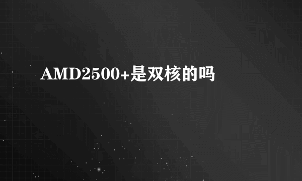 AMD2500+是双核的吗