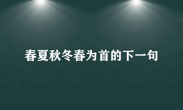 春夏秋冬春为首的下一句