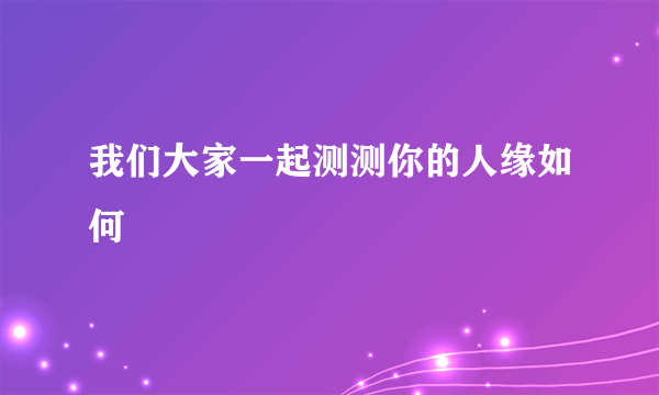 我们大家一起测测你的人缘如何