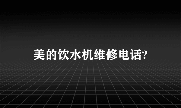 美的饮水机维修电话?