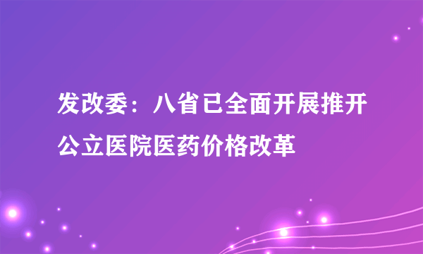 发改委：八省已全面开展推开公立医院医药价格改革