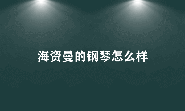 海资曼的钢琴怎么样