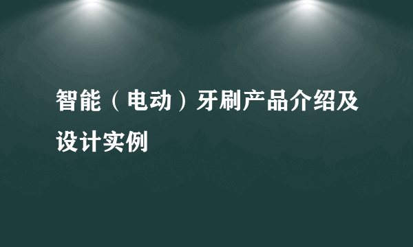 智能（电动）牙刷产品介绍及设计实例