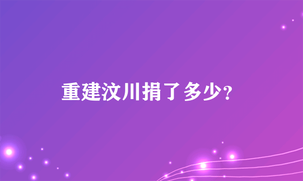 重建汶川捐了多少？