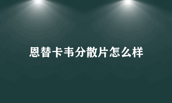 恩替卡韦分散片怎么样