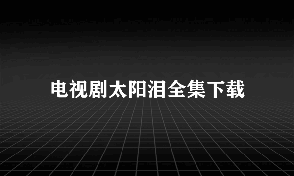 电视剧太阳泪全集下载