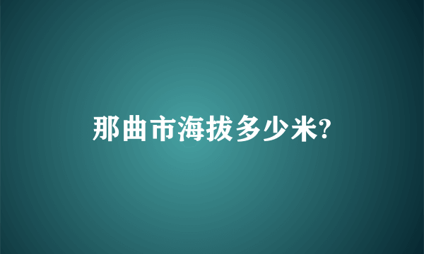 那曲市海拔多少米?