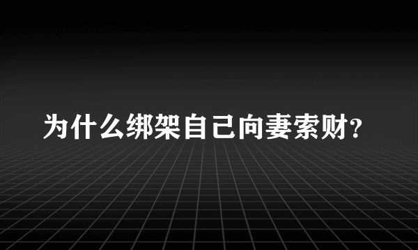 为什么绑架自己向妻索财？