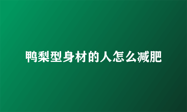 鸭梨型身材的人怎么减肥