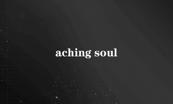 aching soul