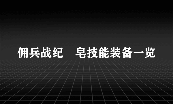 佣兵战纪砮皂技能装备一览