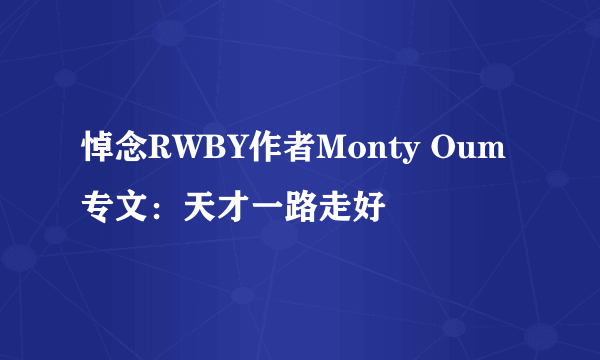 悼念RWBY作者Monty Oum专文：天才一路走好