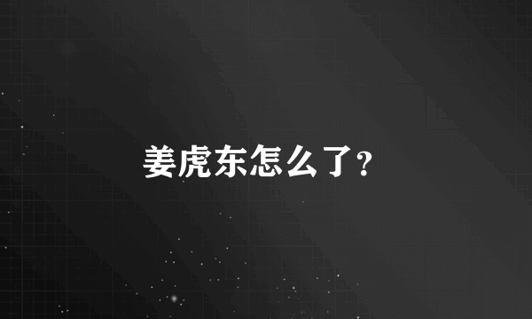 姜虎东怎么了？