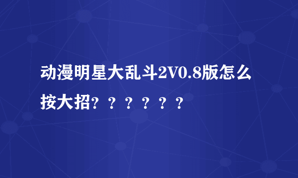 动漫明星大乱斗2V0.8版怎么按大招？？？？？？