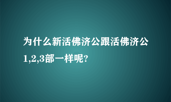 为什么新活佛济公跟活佛济公1,2,3部一样呢?