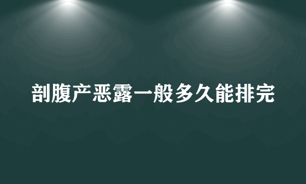 剖腹产恶露一般多久能排完