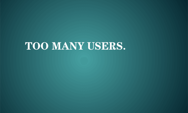 TOO MANY USERS.