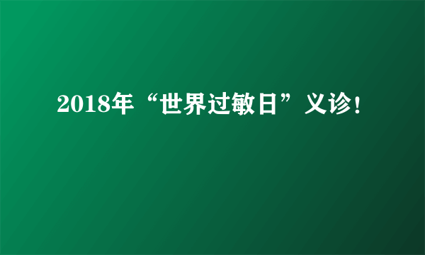 2018年“世界过敏日”义诊！