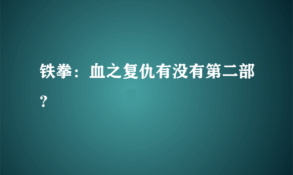 铁拳：血之复仇有没有第二部？