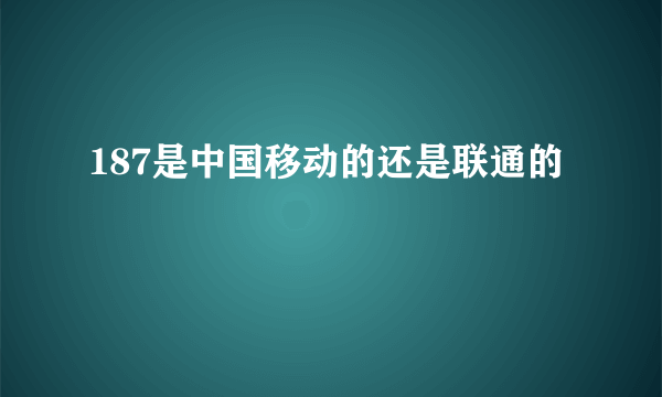 187是中国移动的还是联通的