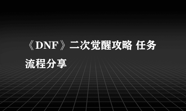 《DNF》二次觉醒攻略 任务流程分享