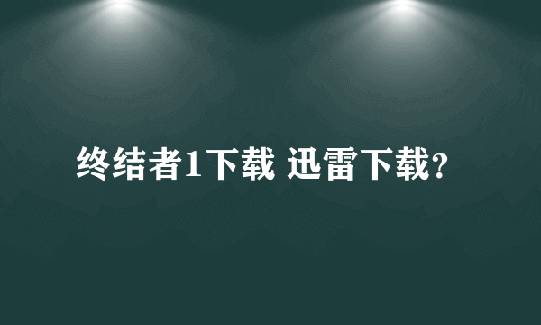 终结者1下载 迅雷下载？