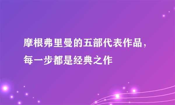 摩根弗里曼的五部代表作品，每一步都是经典之作