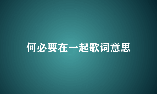 何必要在一起歌词意思