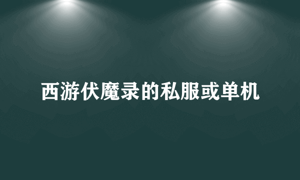 西游伏魔录的私服或单机