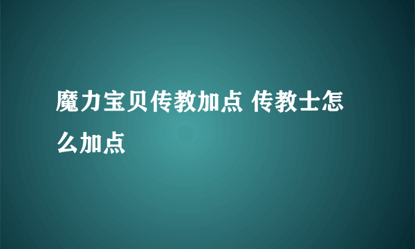 魔力宝贝传教加点 传教士怎么加点