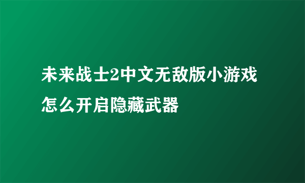 未来战士2中文无敌版小游戏怎么开启隐藏武器