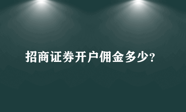 招商证券开户佣金多少？