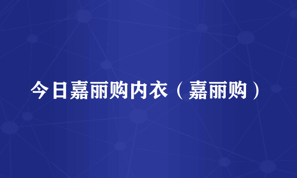 今日嘉丽购内衣（嘉丽购）