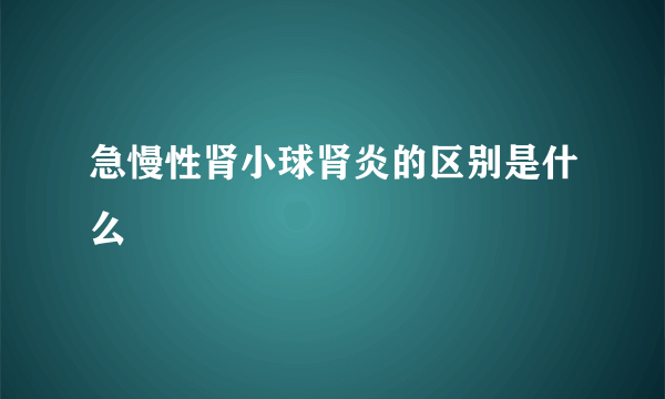 急慢性肾小球肾炎的区别是什么