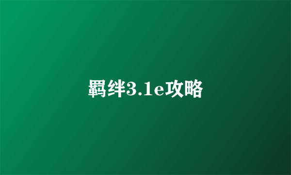 羁绊3.1e攻略