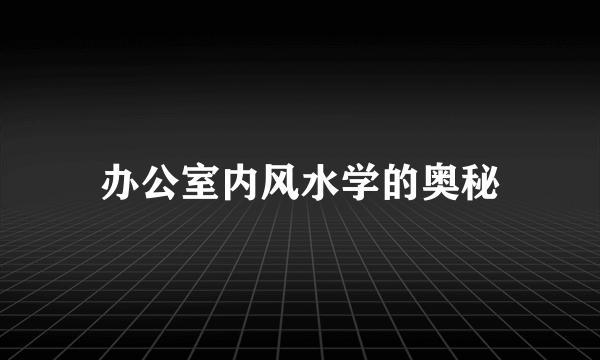 办公室内风水学的奥秘