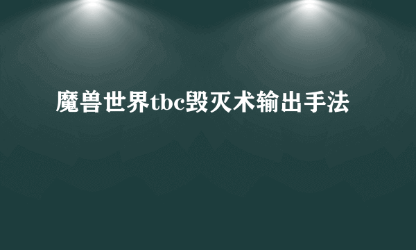 魔兽世界tbc毁灭术输出手法