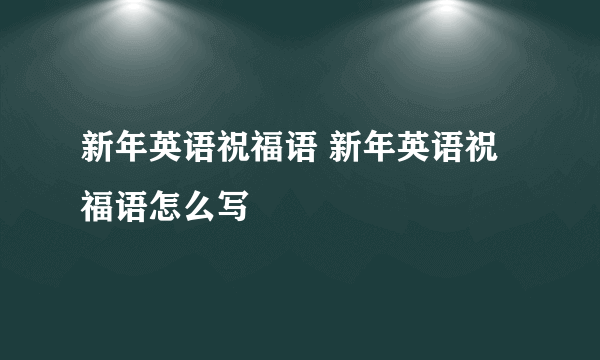 新年英语祝福语 新年英语祝福语怎么写