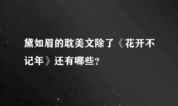 黛如眉的耽美文除了《花开不记年》还有哪些？