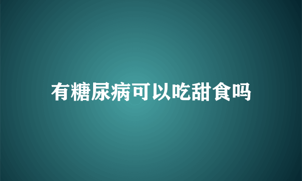 有糖尿病可以吃甜食吗