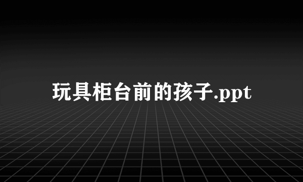 玩具柜台前的孩子.ppt