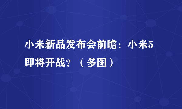 小米新品发布会前瞻：小米5即将开战？（多图）