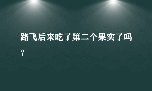 路飞后来吃了第二个果实了吗？