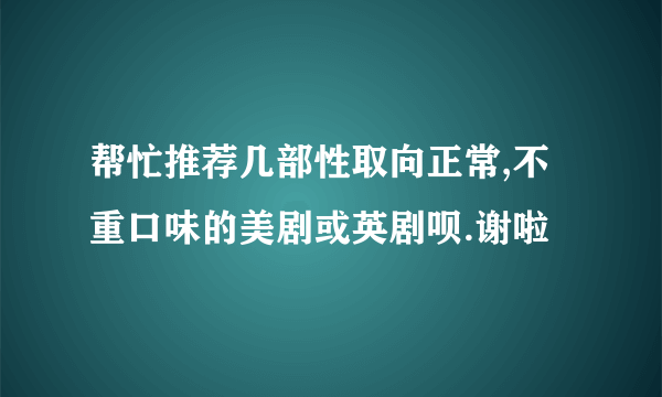 帮忙推荐几部性取向正常,不重口味的美剧或英剧呗.谢啦