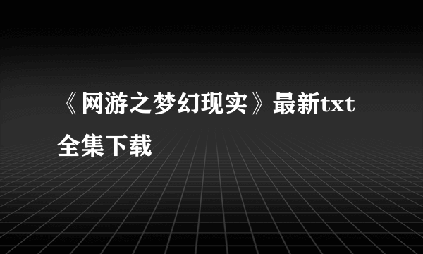 《网游之梦幻现实》最新txt全集下载