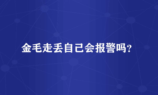 金毛走丢自己会报警吗？