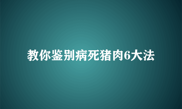 教你鉴别病死猪肉6大法