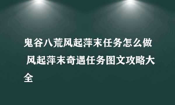 鬼谷八荒风起萍末任务怎么做 风起萍末奇遇任务图文攻略大全