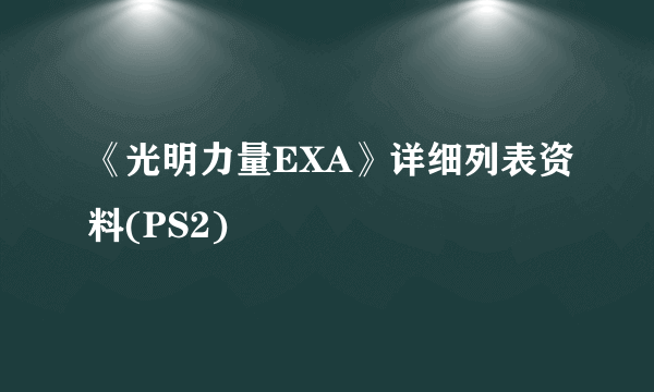 《光明力量EXA》详细列表资料(PS2)